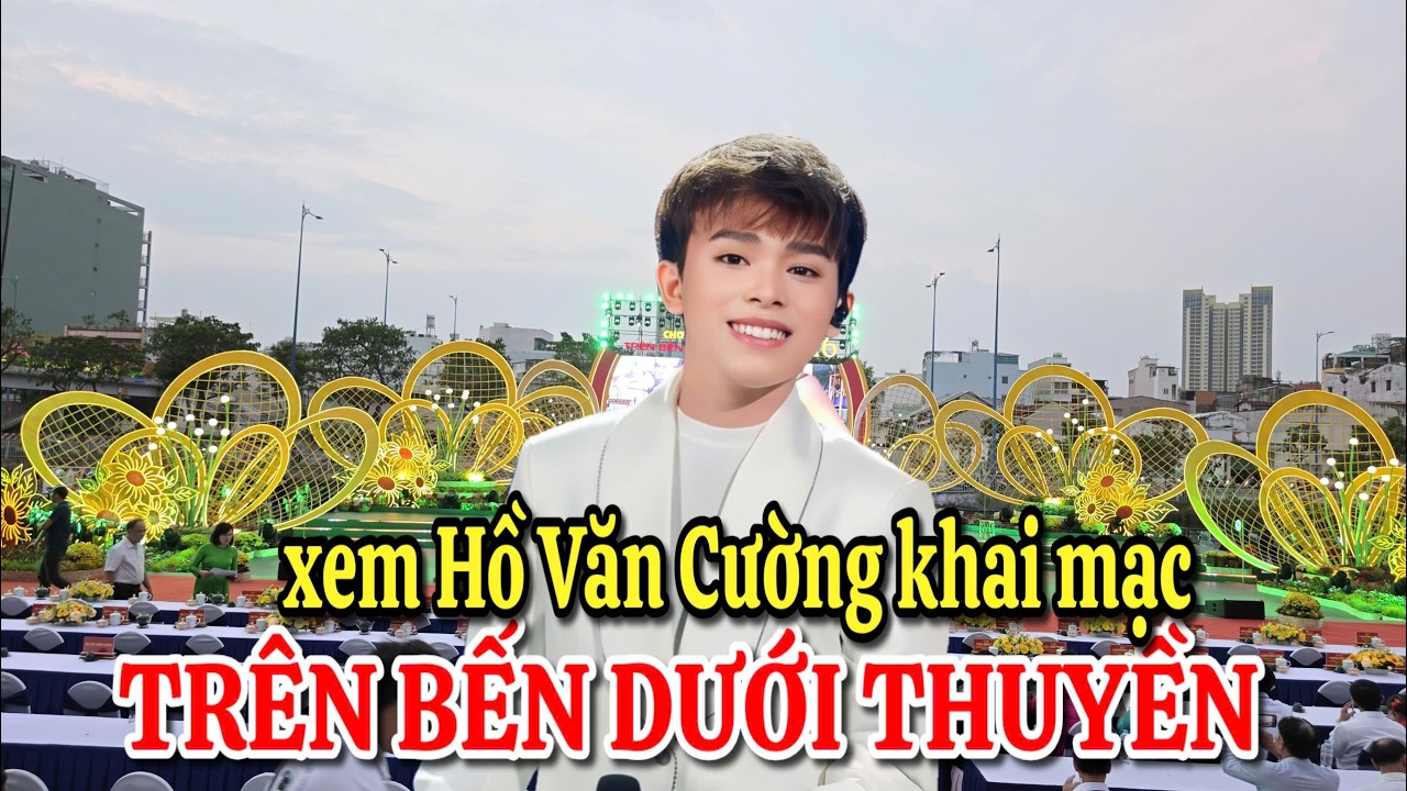 Xem Hồ Văn Cường diễn khai mạc Trên Bến Dưới Thuyền 2026