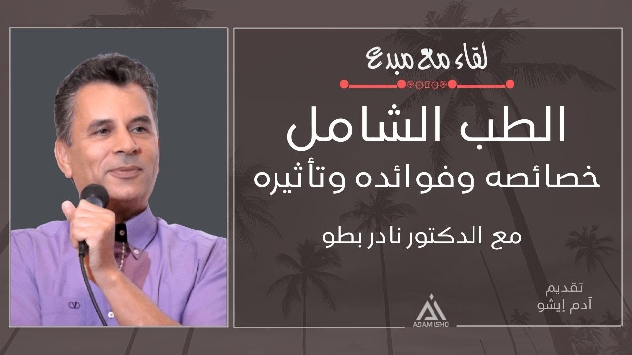 لقاء مع مبدع / 44,,الطب الشامل خصائصه وفوائده وتأثيره مع الدكتور نادر بطو