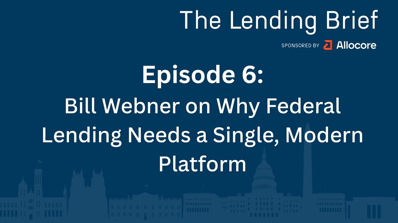 The Lending Brief Podcast: Bill Webner on Why Federal Lending Needs a Single, Modern Platform (Ep.6)