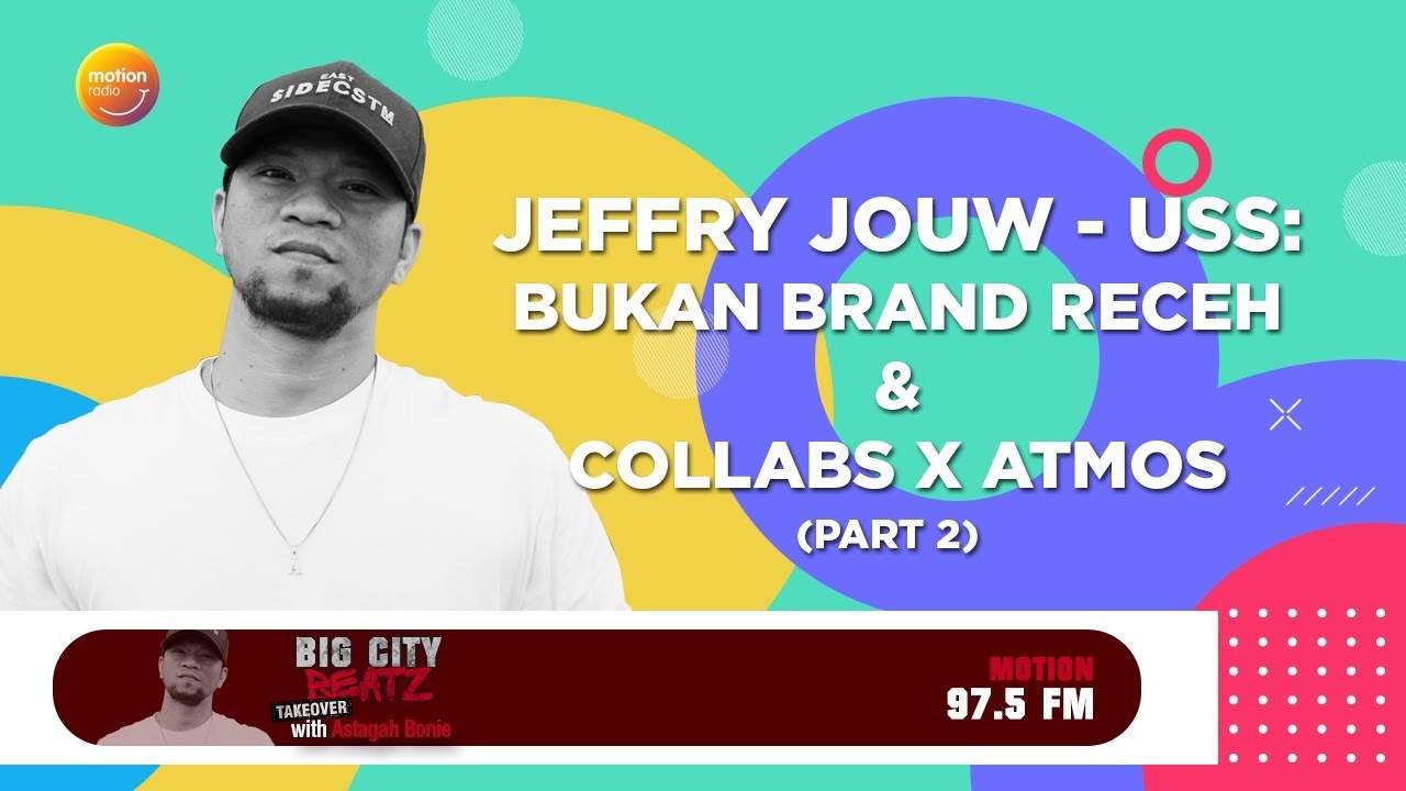 JeFFRY JOUW - USS: BUKAN BRAND RECEH & COLLABS X ATMOS | BCB THE GOOD TALK - PART 2