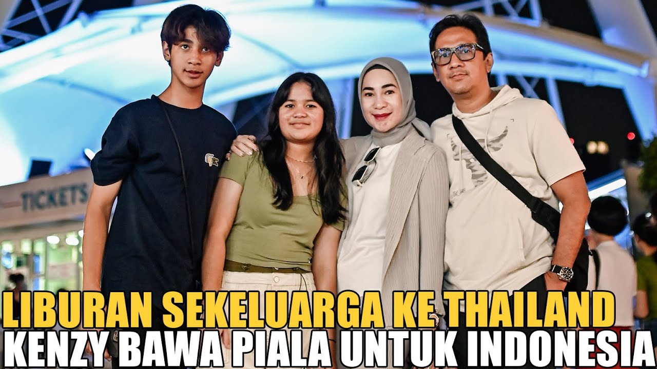 LIBURAN KE THAILAND SAMA KELUARGA.. KENZY JUARA 1 BAWA PULANG PIALA UNTUK INDONESIA