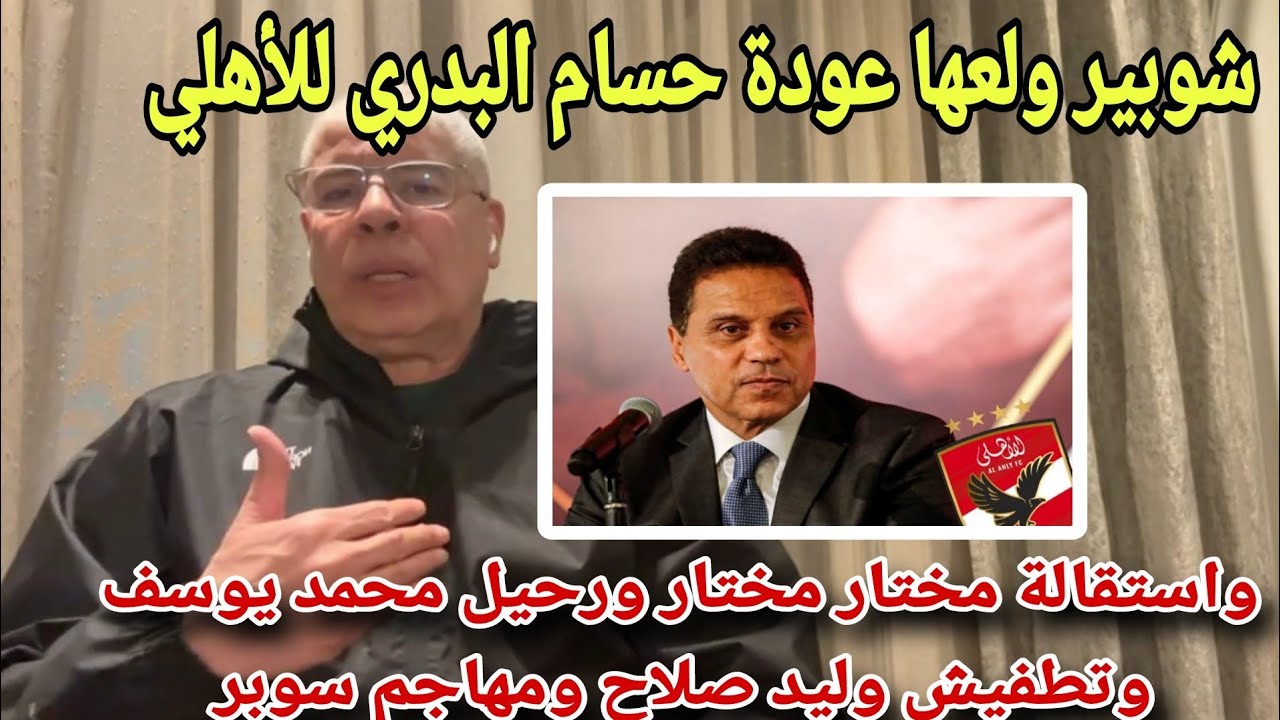 شوبير ولعها عودة حسام البدري ورحيل محمد يوسف واستقالة مختار مختار وتطفيش وليد صلاح ومهاجم سوبر