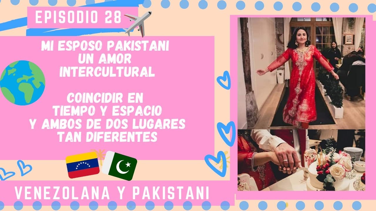 Episodio 28 Un amor multicultural  Coincidimos en el tiempo y espacio correcto Mi esposo Pakistani