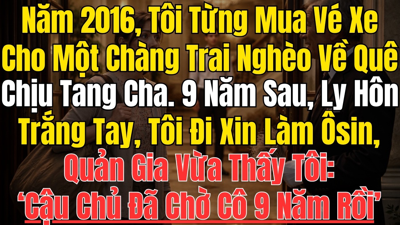 Năm 2016, Tôi Từng Mua Vé Xe Cho Một Chàng Trai Nghèo Về Chịu Tang Cha… 9 Năm Sau, Ly Hôn Trắng Tay