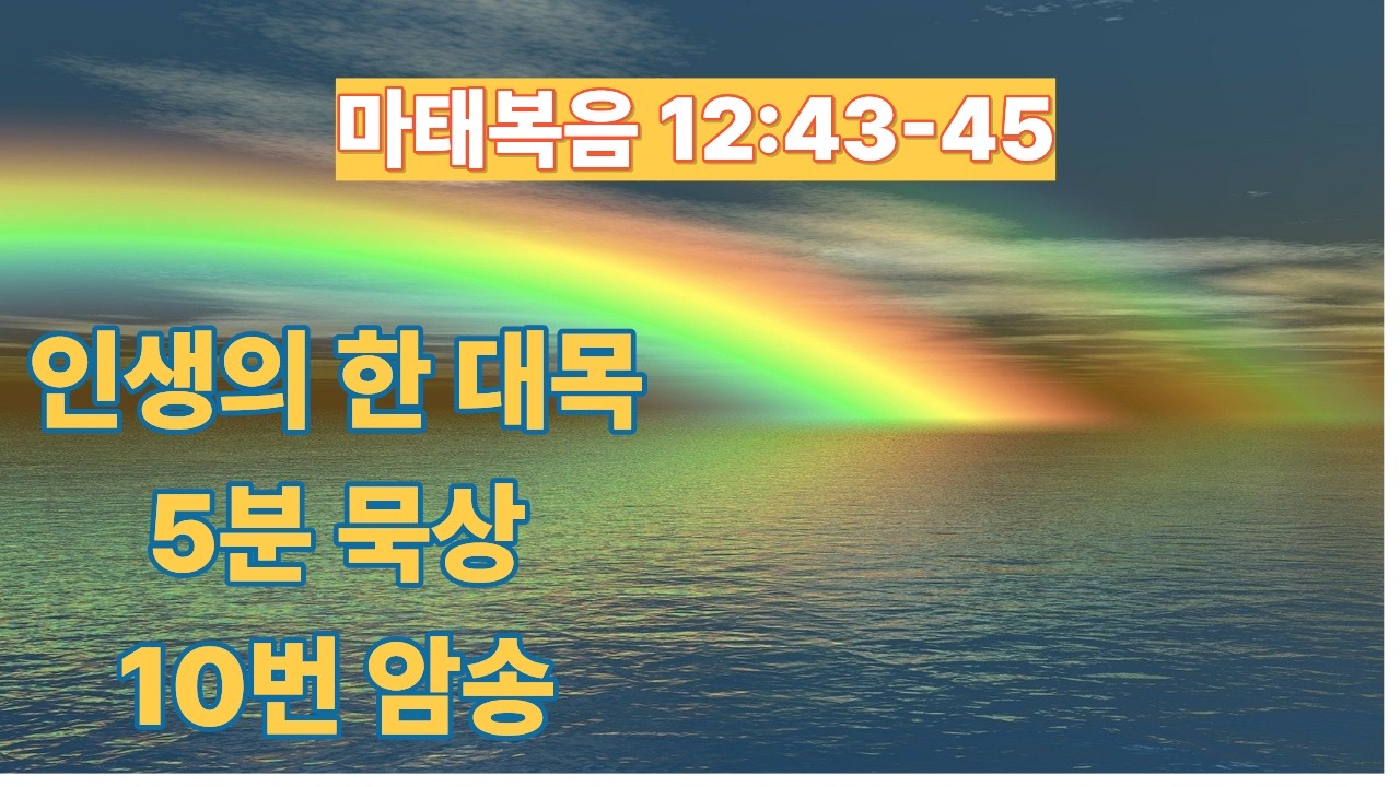 [마태복음 12:43-45] 말씀의 정수_인생의 한 대목 (#23)