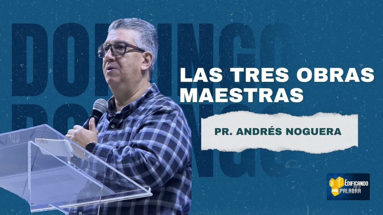 Pastor Andrés Noguera - Las Tres Obras Maestras