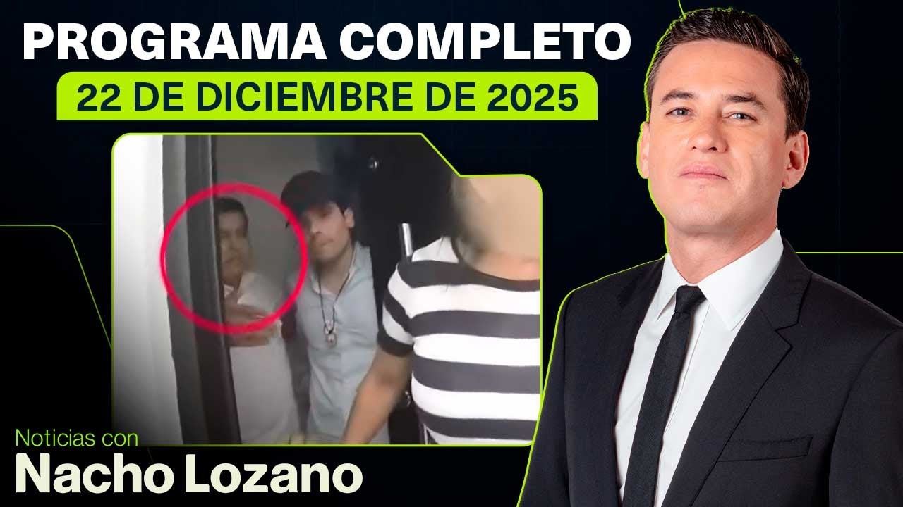 Noticias con Nacho Lozano | Programa completo del 22 de diciembre de 2025