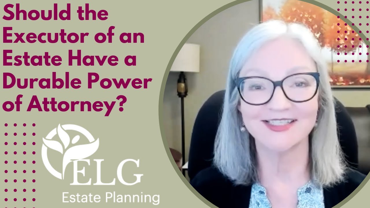 Should the Executor of an Estate Have a Durable Power of Attorney?