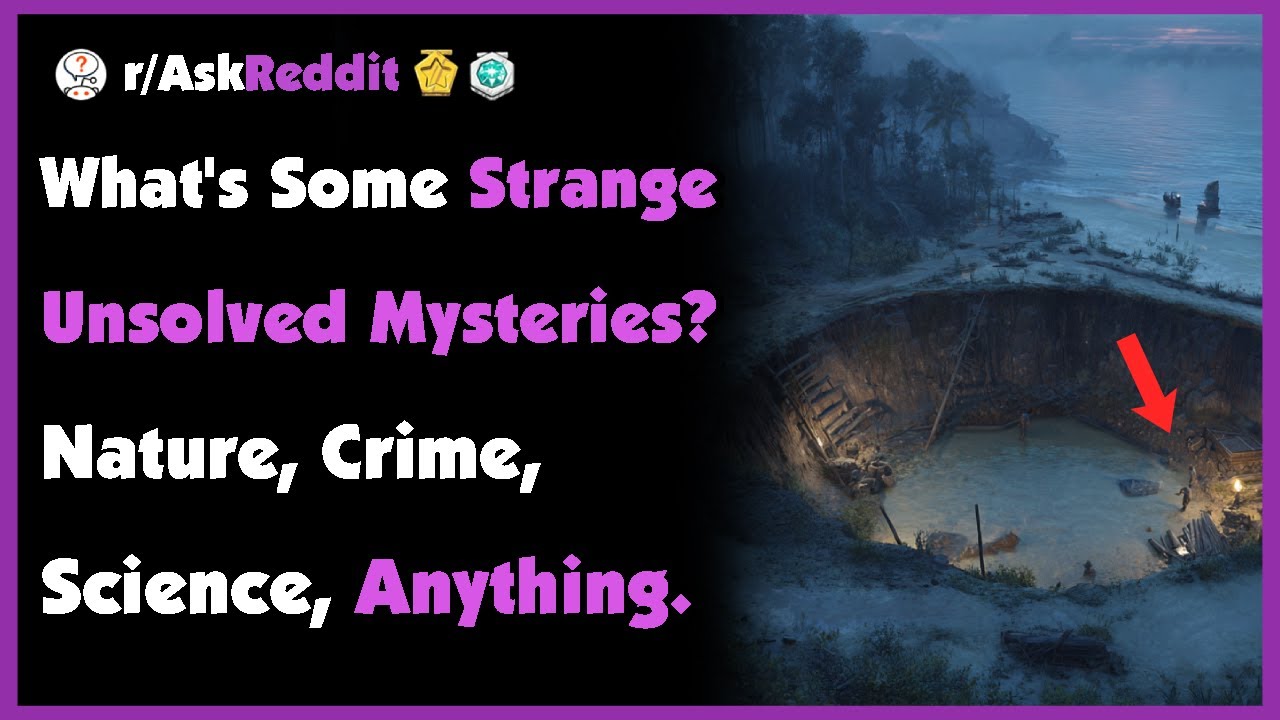 What's Some Strange Unsolved Mysteries? Nature, Crime, Science, Anything.