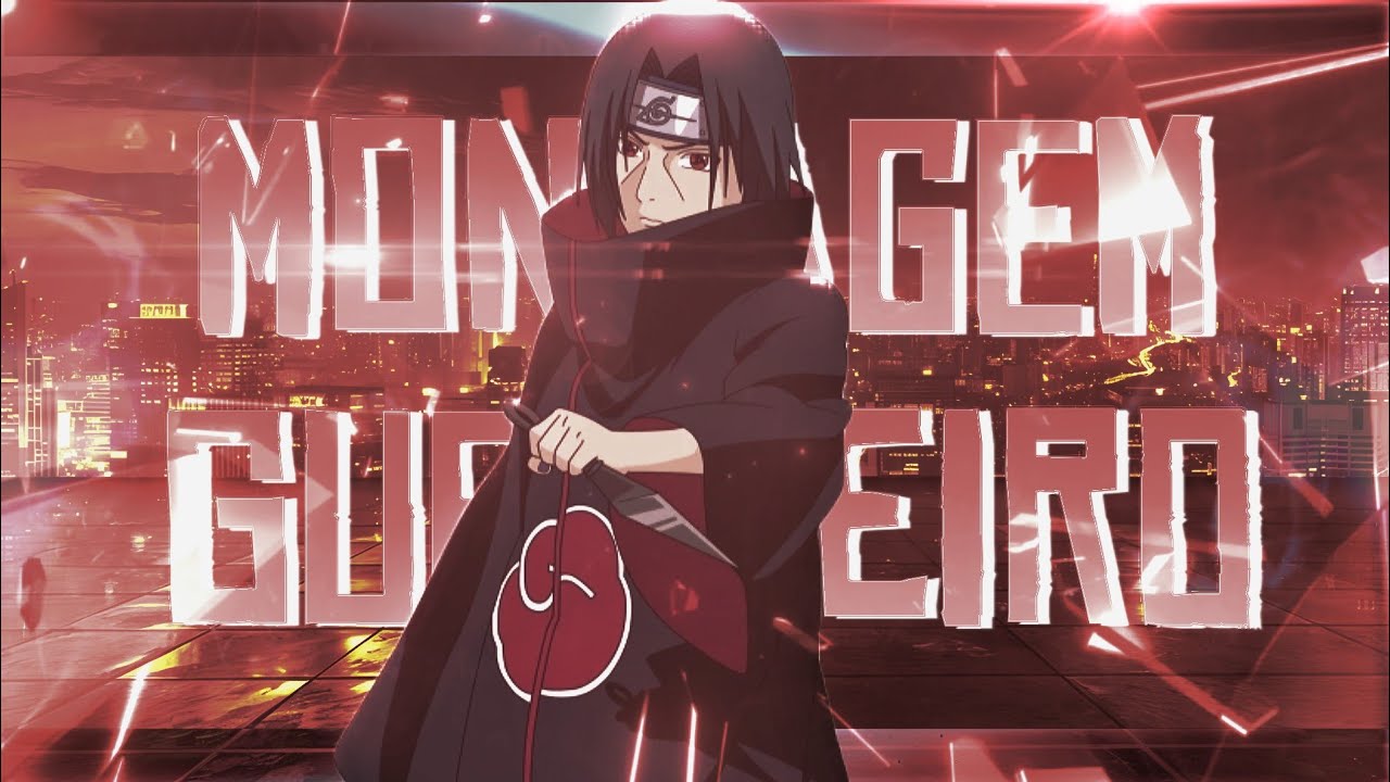Itachi edit - MONTAGEM GUERREIRO(EDIT/AMV)