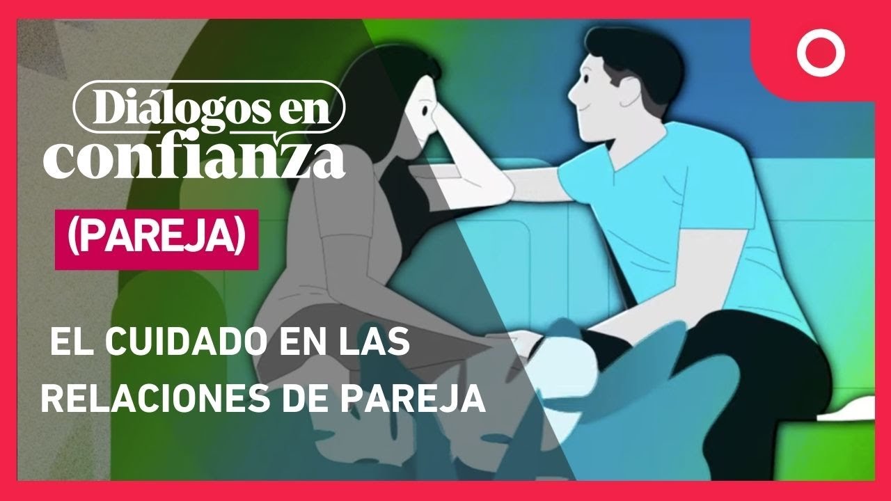 Diálogos en confianza (Pareja) - El cuidado en las relaciones de pareja