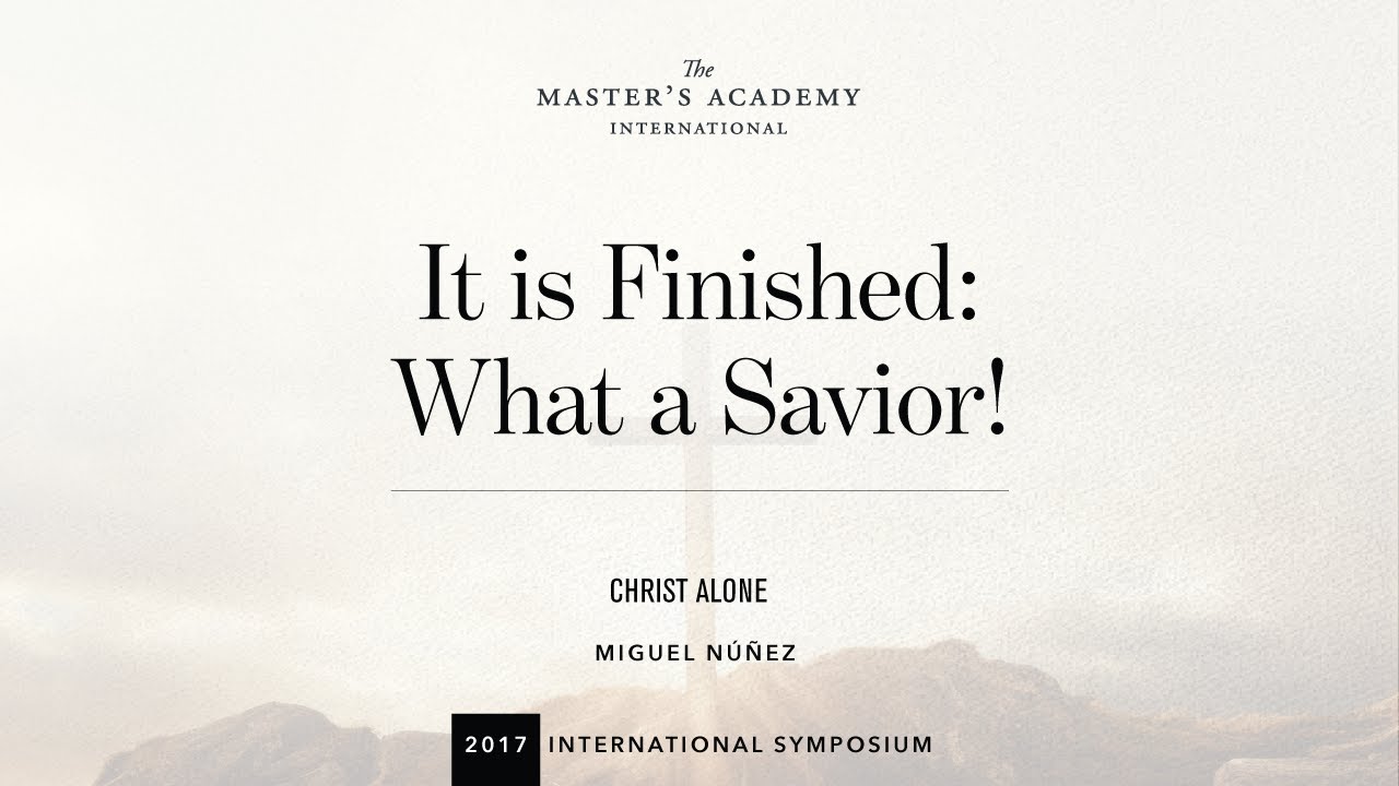 MIGUEL NÚÑEZ — It is Finished: What a Savior!