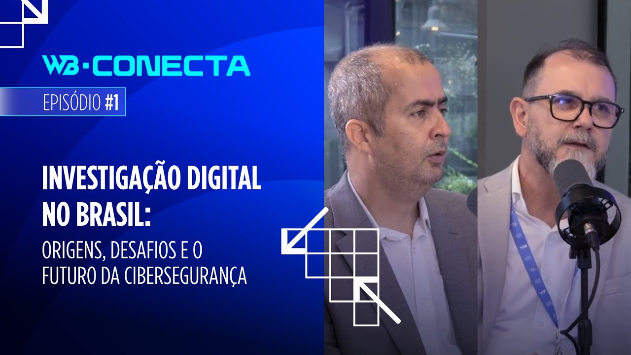 WB Conecta #1 Investigação Digital no Brasil: Origens, Desafios e o Futuro da Cibersegurança