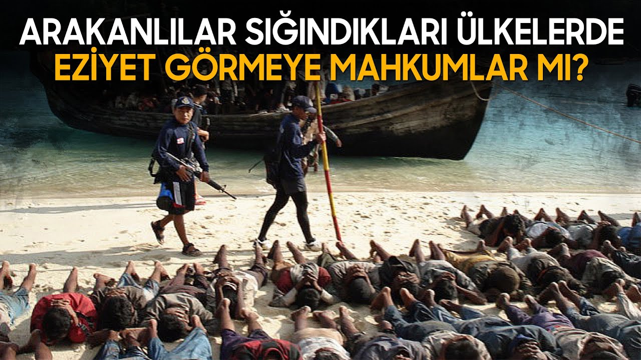 Arakanlılar Sığındıkları &Uuml;lkelerde Eziyet G&ouml;rmeye Mahkumlar mı?