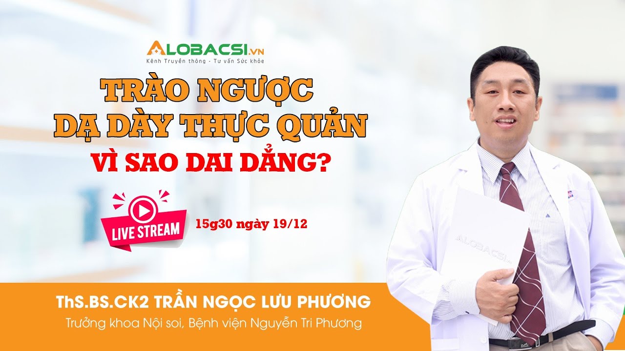 🔴LIVESTREAM: BỆNH TRÀO NGƯỢC DẠ DÀY THỰC QUẢN - NỖI ÁM ẢNH CỦA NHIỀU NGƯỜI