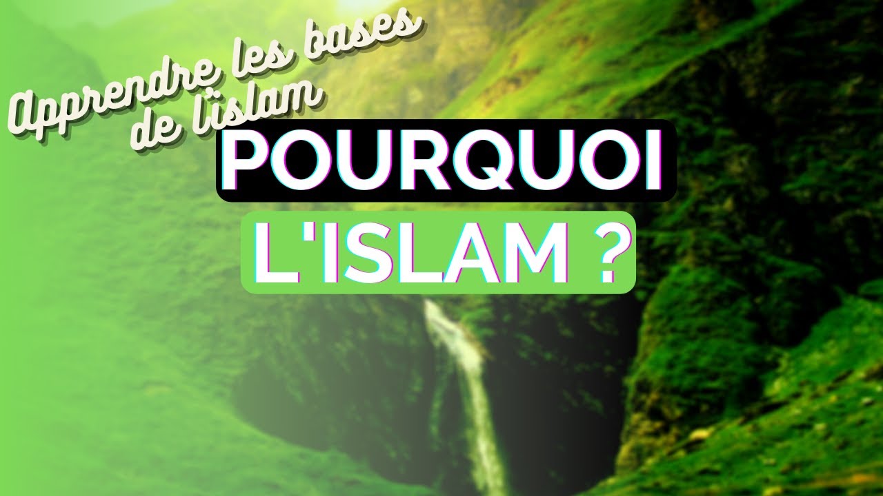 POURQUOI L'ISLAM ? - APPRENDRE LES BASES DE L&rsquo;ISLAM