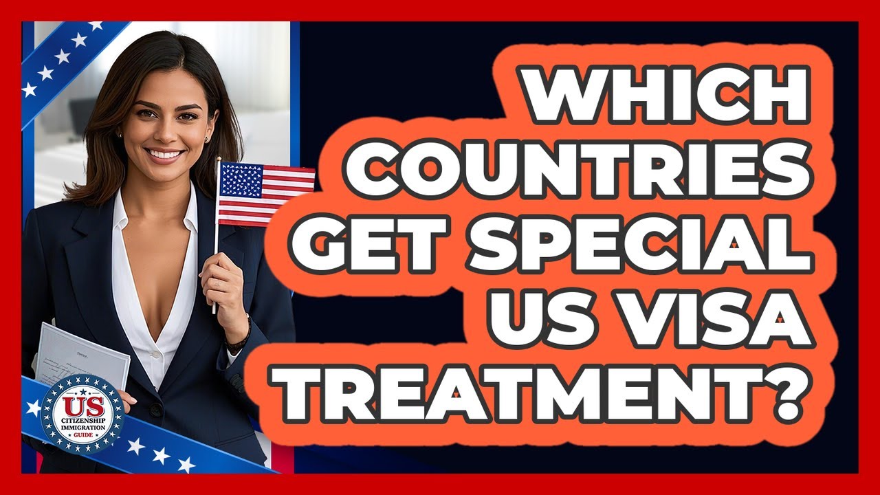 Which Countries Get Special US Visa Treatment? - US Citizenship Immigration Guide