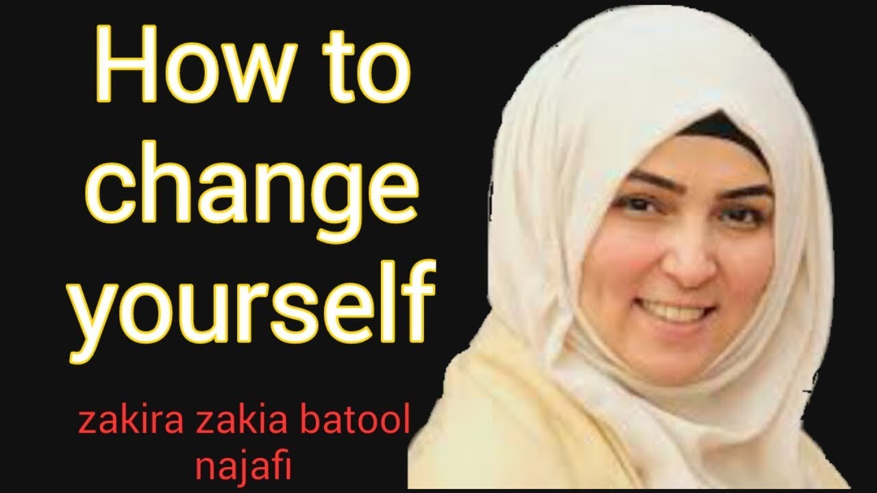HOW TO CHANGE YOURSELF  || ZAKIRA ZAKIA BATOOL NAJAFI