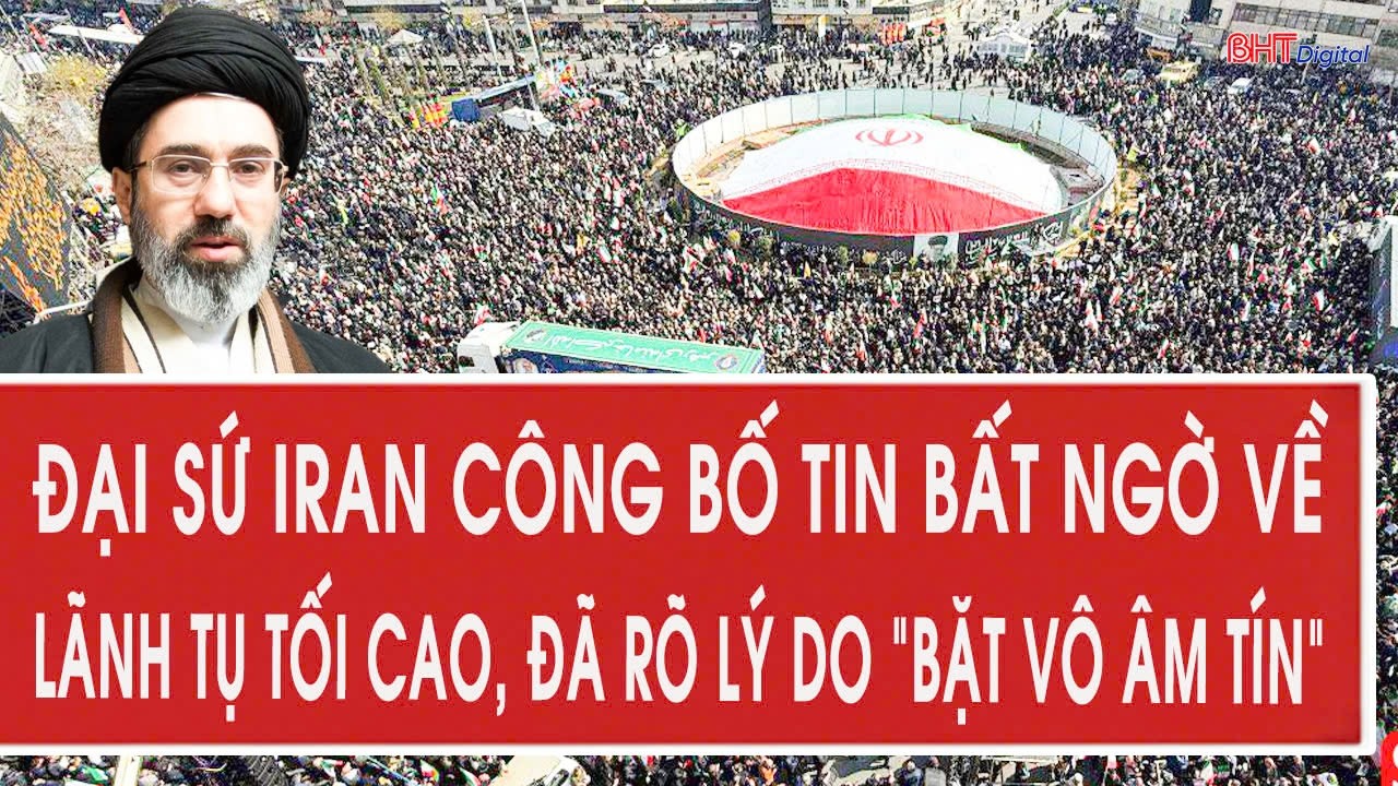 Đại sứ Iran công bố tin bất ngờ về Lãnh tụ Tối cao, đã rõ lý do “bặt vô âm tín”