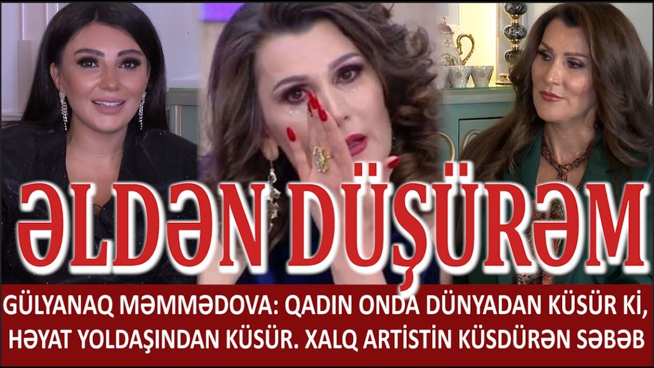 GÜLYANAQ MƏMMƏDOVA:QADIN ONDA DÜNYADAN KÜSÜR Kİ,HƏYAT YOLDAŞINDAN KÜSÜR.XALQ ARTİSTİN KÜSDÜRƏN SƏBƏB