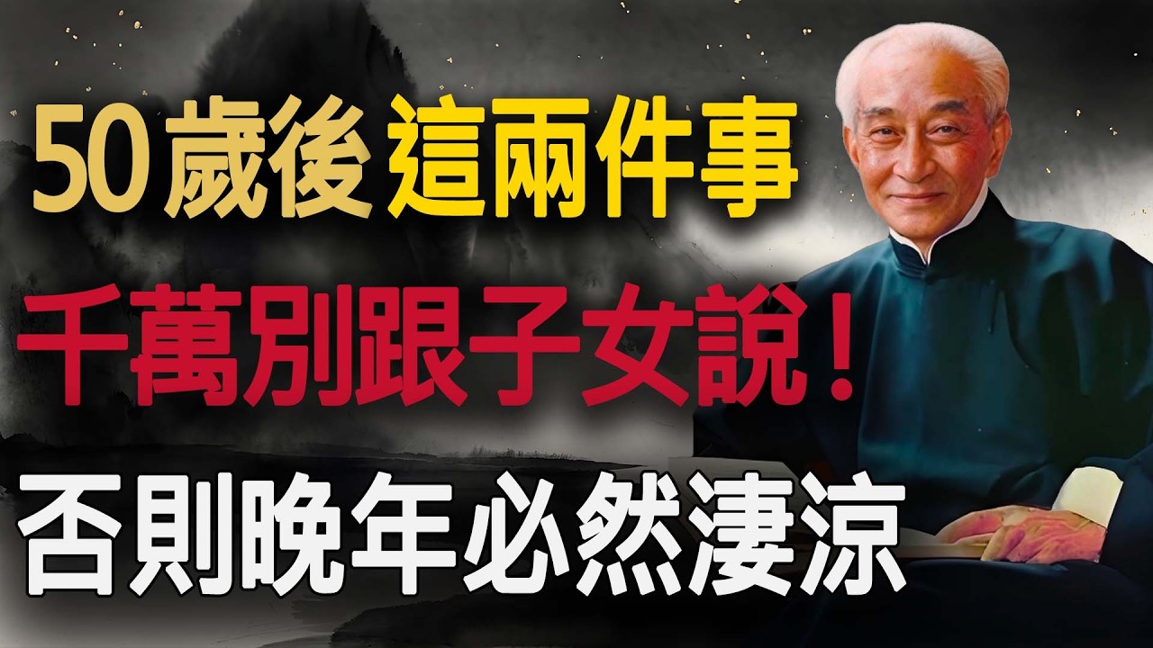 南師一語道破：50歲後，這兩件事千萬別跟子女說！否則晚年必然淒涼，家破人亡就在一念間。#南懷瑾 #佛學智慧 #五十而知天命 #晚年生活 #家庭關係 #因果報應 #修心養性