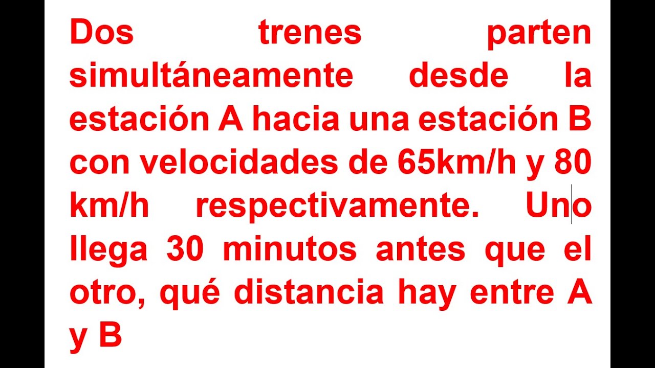 Dos trenes parten simultáneamente desde la estación A hacia una estación B con velocidades de 65km/h