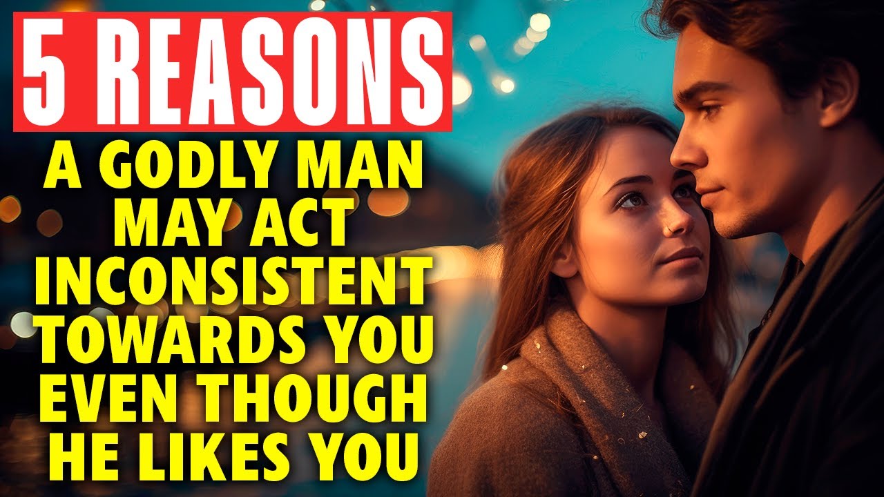 A Godly Man Who Likes You is Acting Inconsistent Towards You If...
