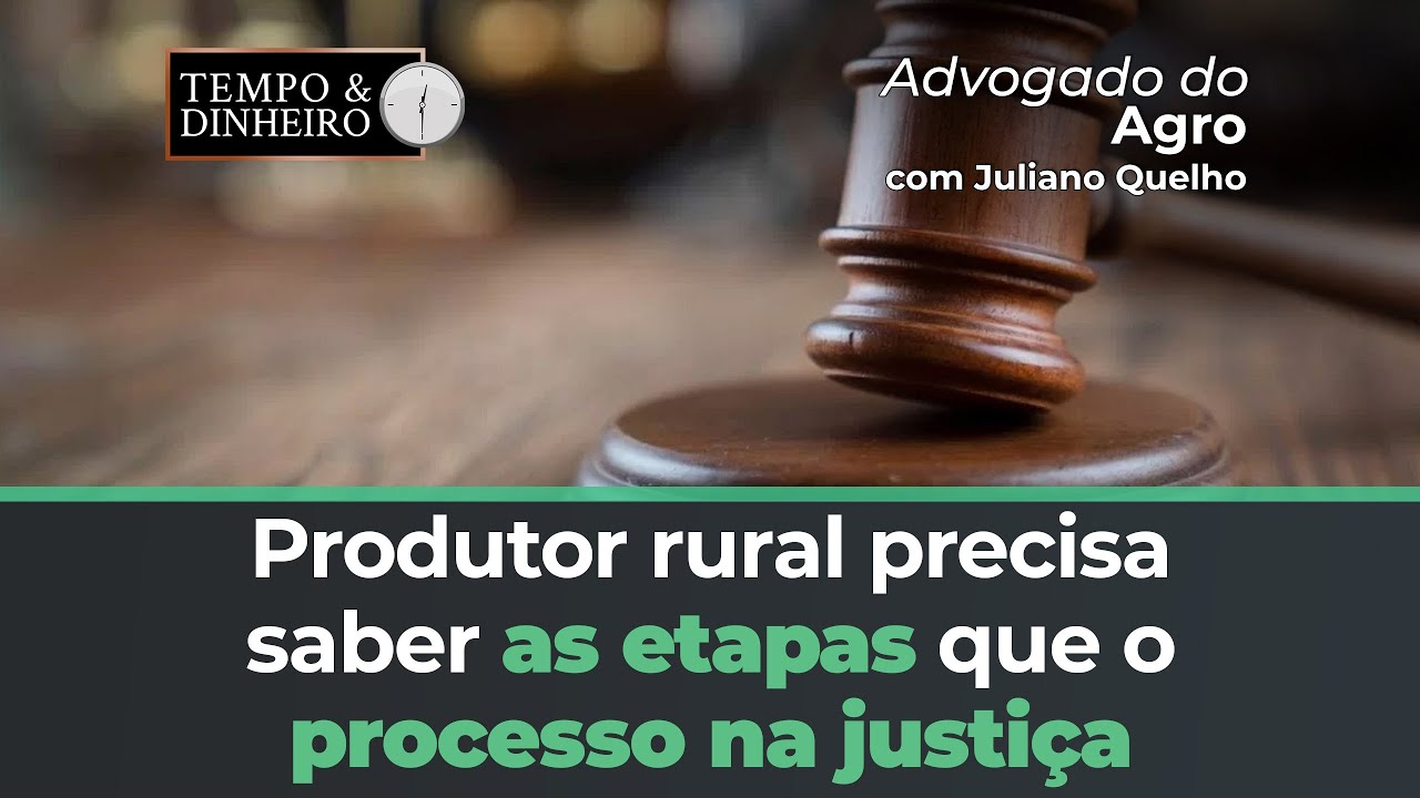 Produtor rural precisa saber as etapas que o processo na justiça precisa atravessar
