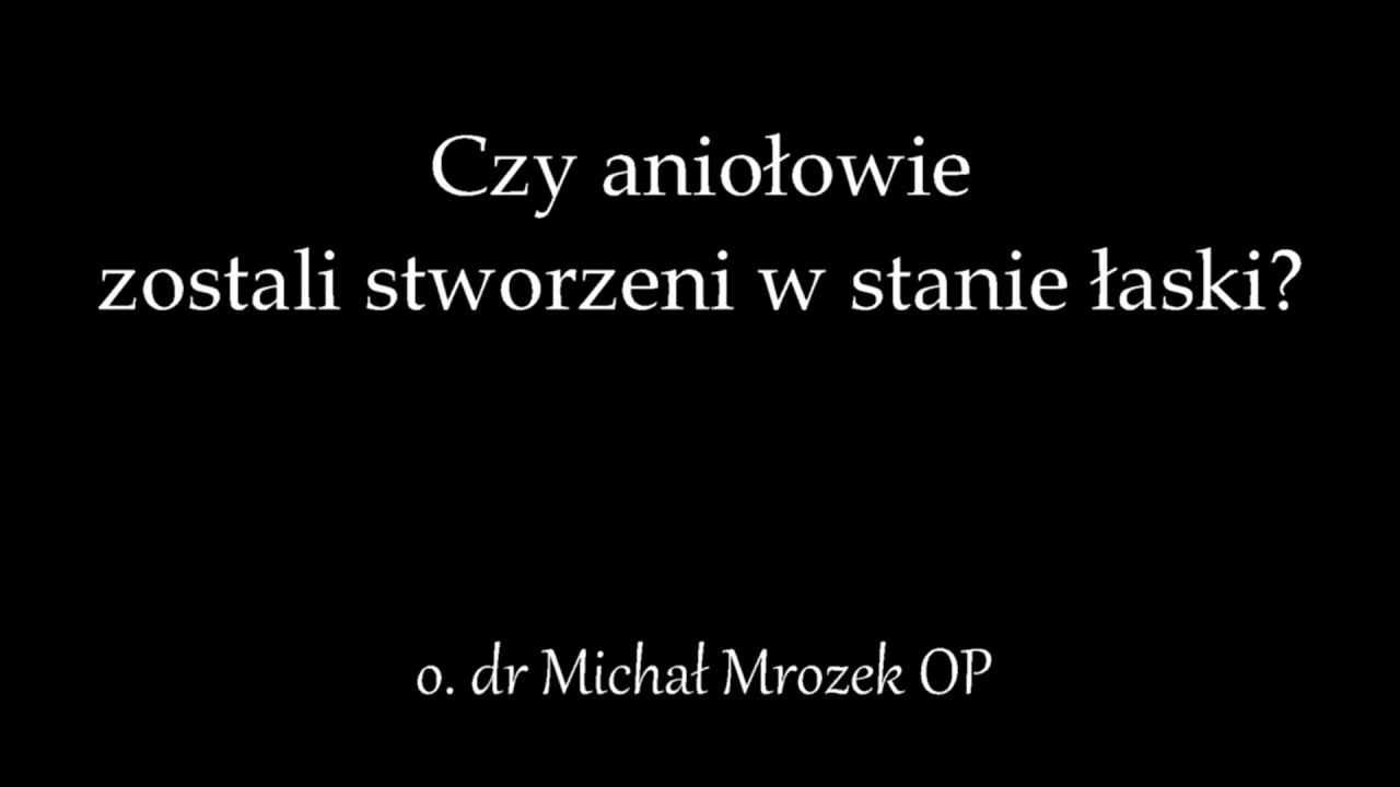 Czy aniołowie zostali stworzeni w stanie łaski? - o. dr Michał Mrozek OP