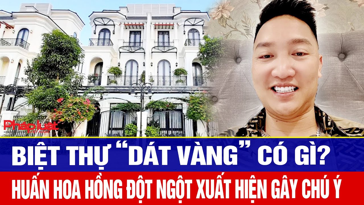 Biệt thự “dát vàng” có gì? Huấn Hoa Hồng đột ngột xuất hiện gây chú ý