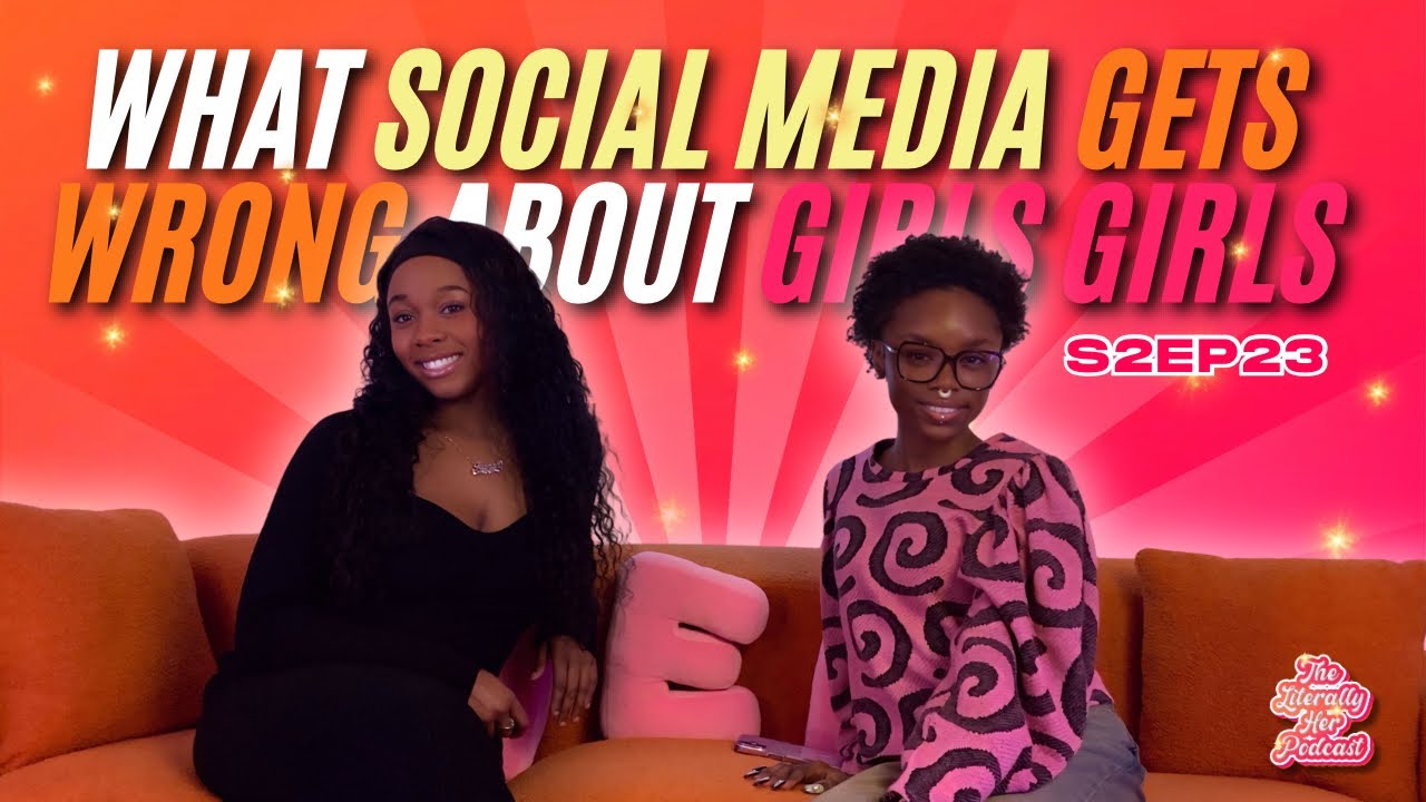 What Social Media Gets Wrong About Girls Girls || The Literally Her Podcast S2 Ep23 