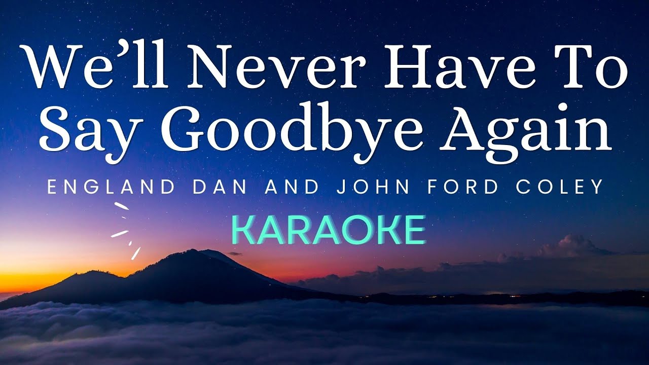 We'll Never Have To Say Goodbye Again - England Dan and John Ford Coley (Karaoke)