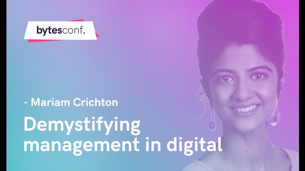 Demystifying Management in Digital - Mariam Crichton [Bytes Conf 2019]