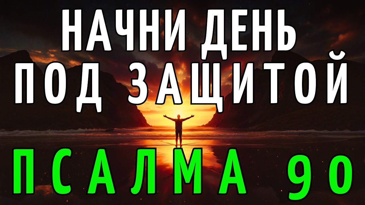 НАЧНИ ДЕНЬ С ПСАЛОМ 90 – Почувствуй Божественную Защиту С Рассвета