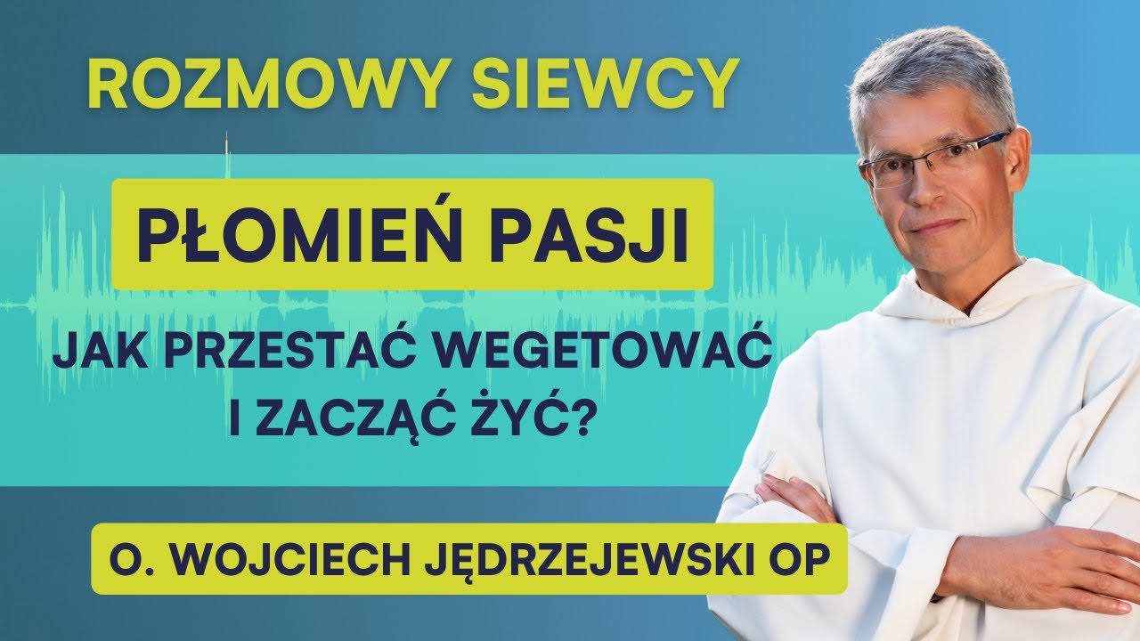 Rozmowa Siewcy [#63]: O. Wojciech Jędrzejewski: Płomień pasji – jak przestać wegetować i zacząć żyć?