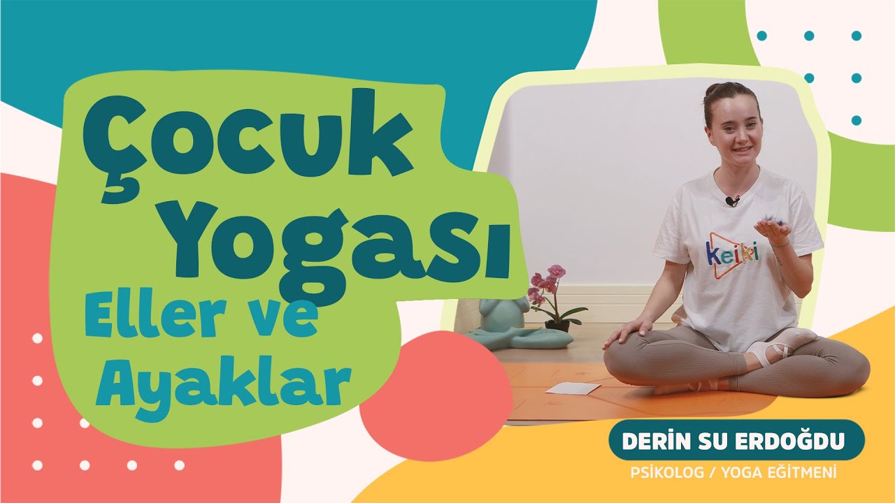 Eller ve Ayaklara Bakım İçin Çocuk Yogası - Derin Su Erdoğdu, Psikolog ve Çocuk Yogası Eğitmeni