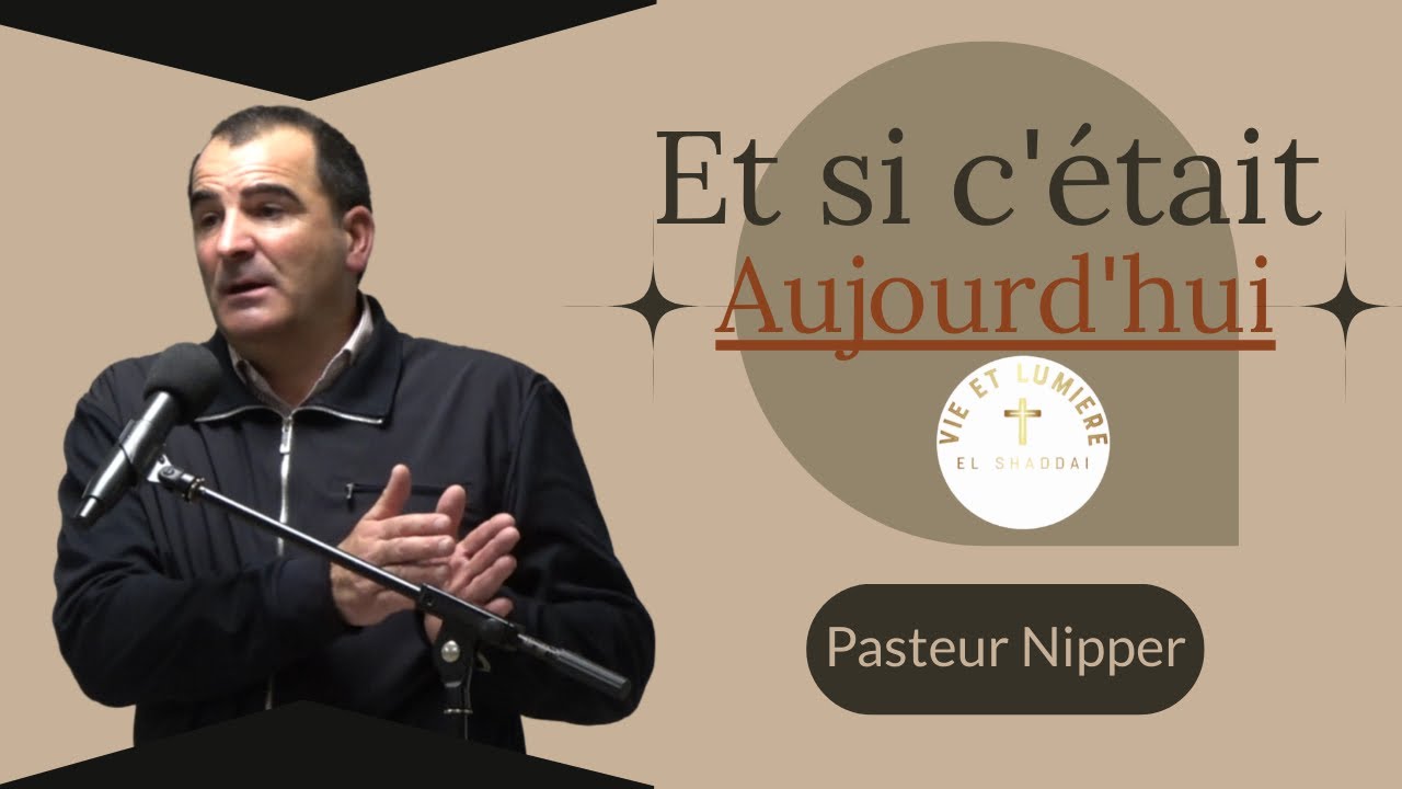 Prédication : Et si c'était aujourd'hui ! Magnifique message du Pasteur Nipper Vie et Lumière