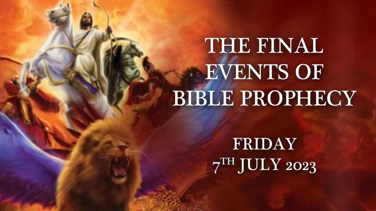 The Final Events of Bible Prophecy - Friday 7th July 2023