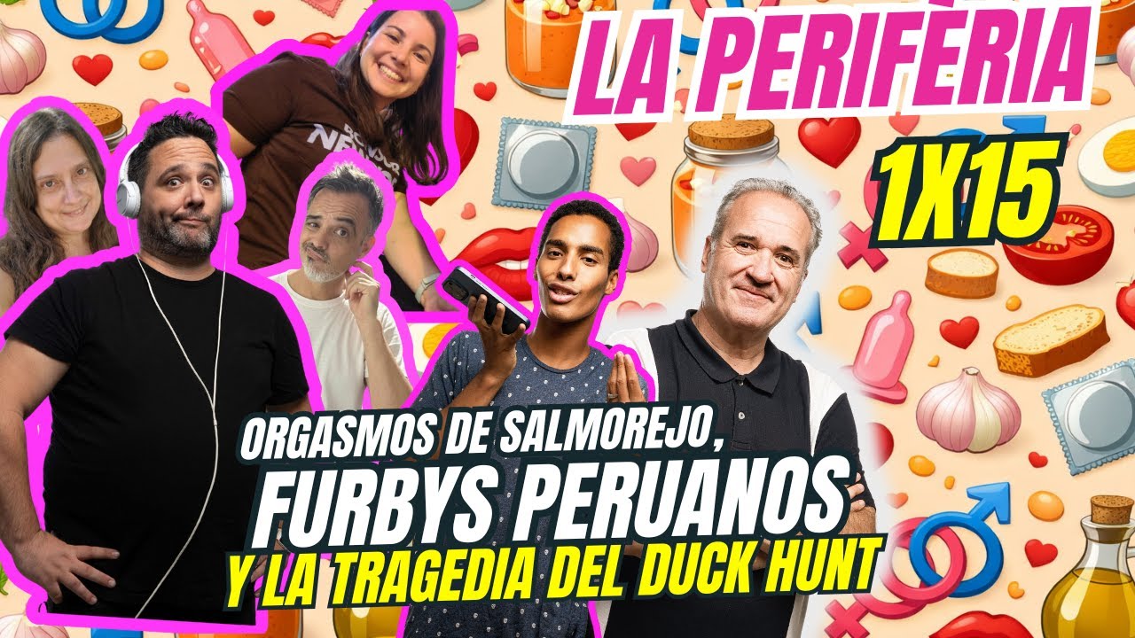La Perifèria 1x15: Orgasmos de salmorejo, Furbys peruanos y la tragedia del Duck Hunt