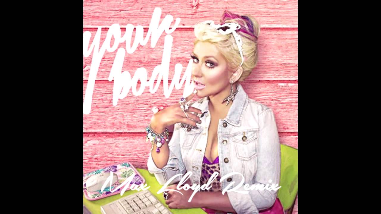 Christina Aguilera - Your Body (Max Lloyd Remix)