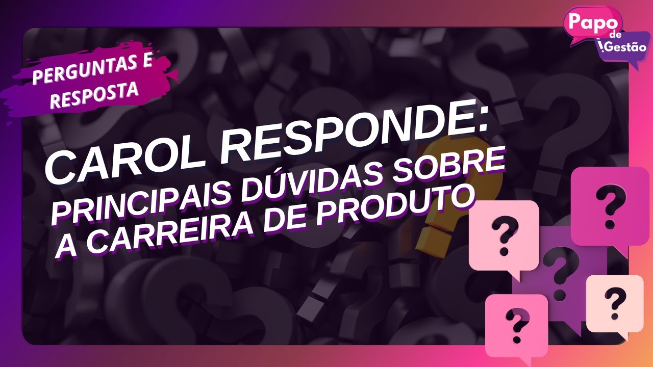 [Carol responde] Desafios da gestão de produto - parte 2