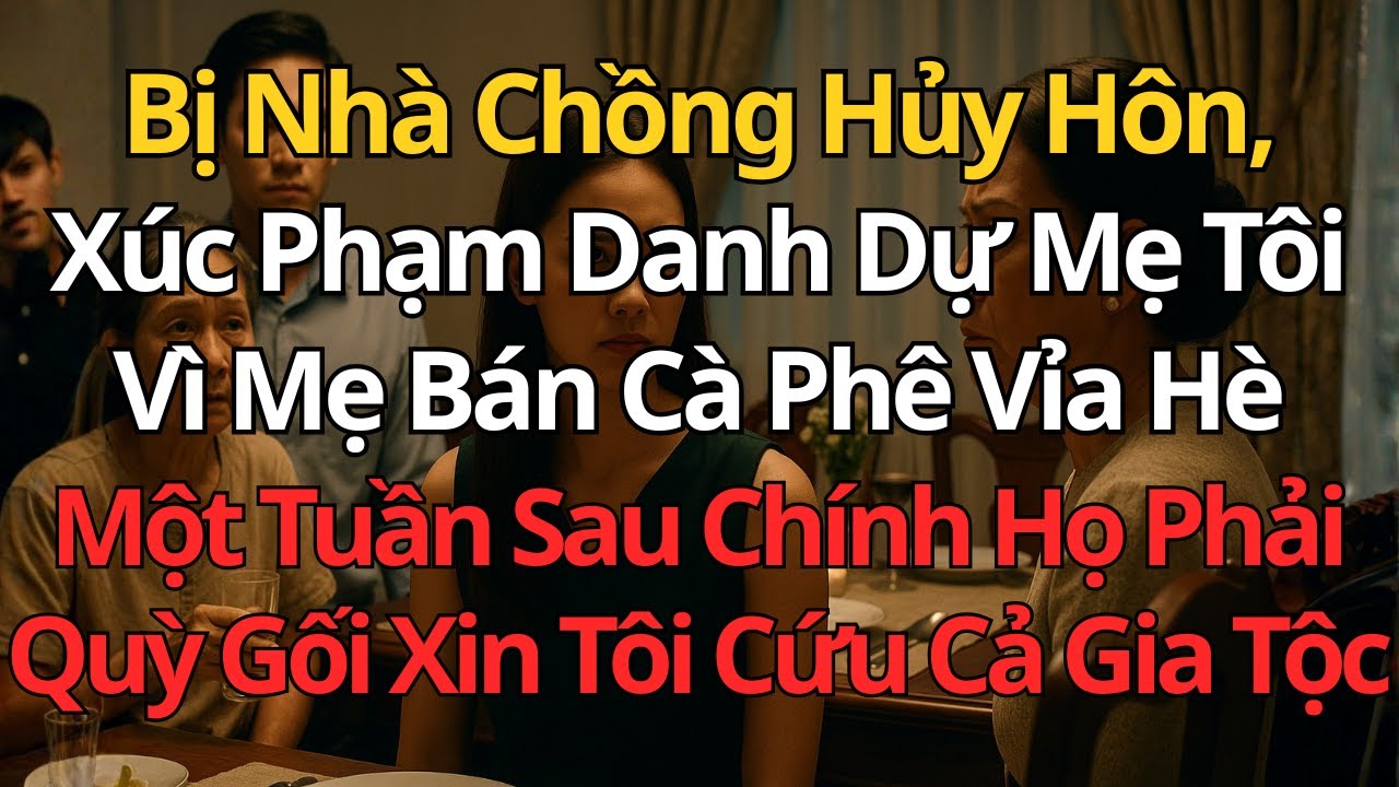 Bị Nhà Chồng Hủy Hôn Vì Mẹ Bán Cà Phê Vỉa Hè, Một Tuần Sau Họ Quỳ Gối Xin Tôi Cứu Cả Gia Tộc