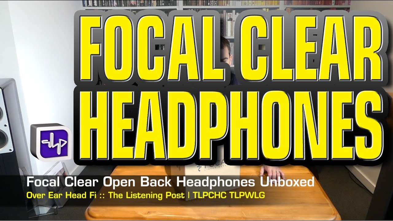 Focal Clear Open Back Headphones Unboxed | The Listening Post | TLPCHC TLPWLG