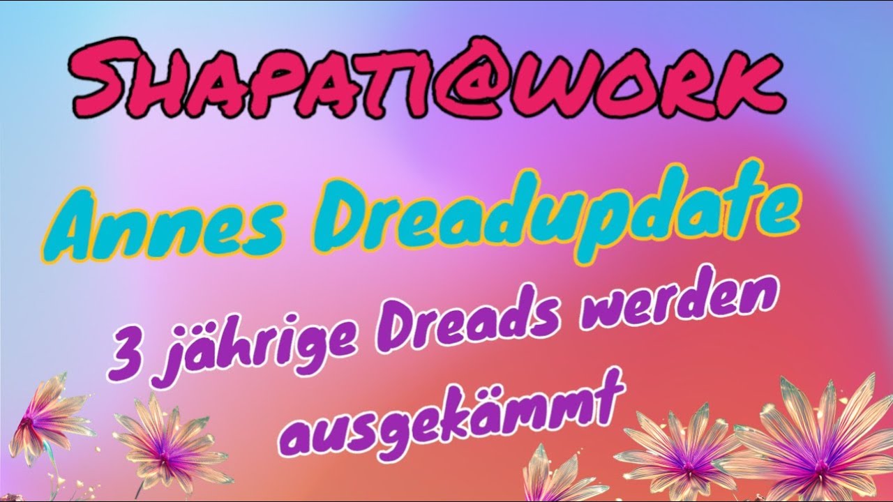 Shapati@work - Annes Dreadupdate - 3 jährige Dreads auskämmen!