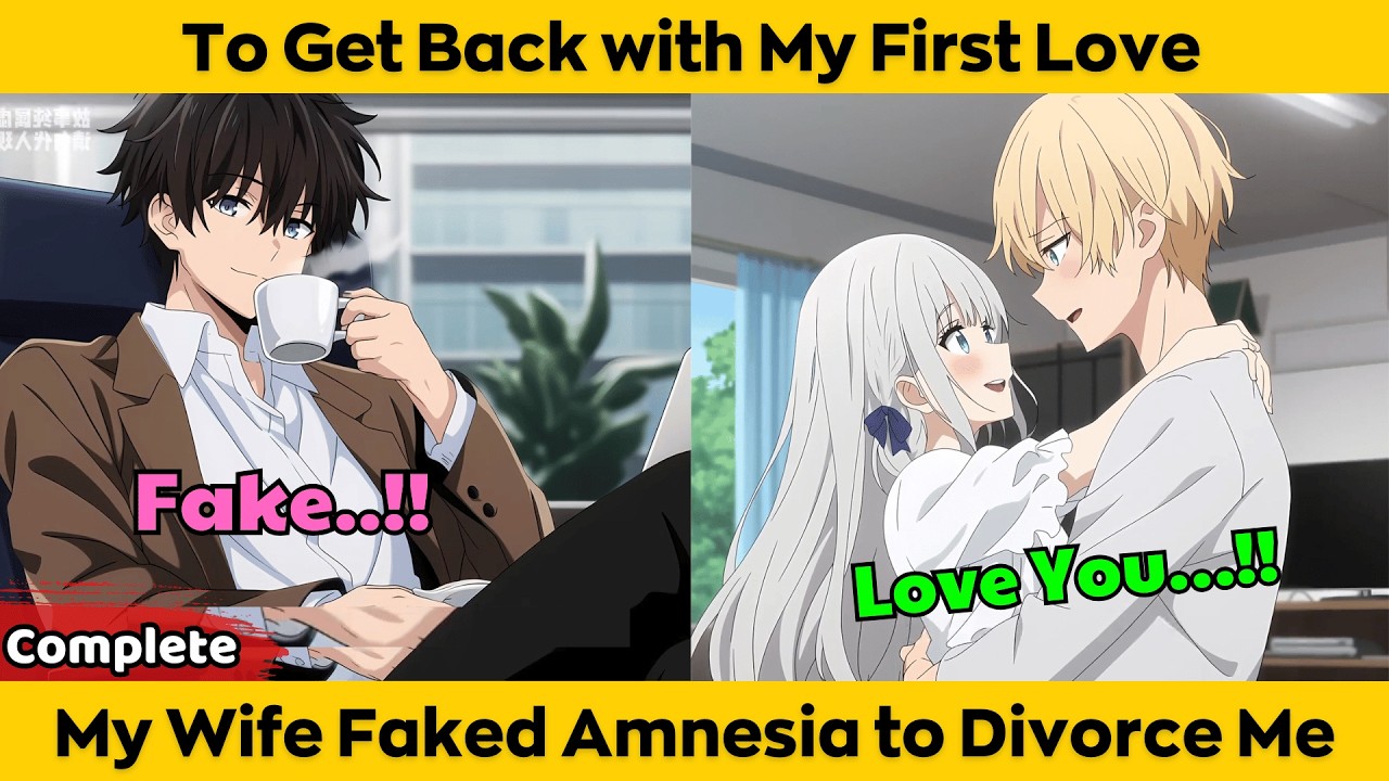 COMPLETED | To Get Back with My First Love - My Wife Faked Amnesia to Divorce Me