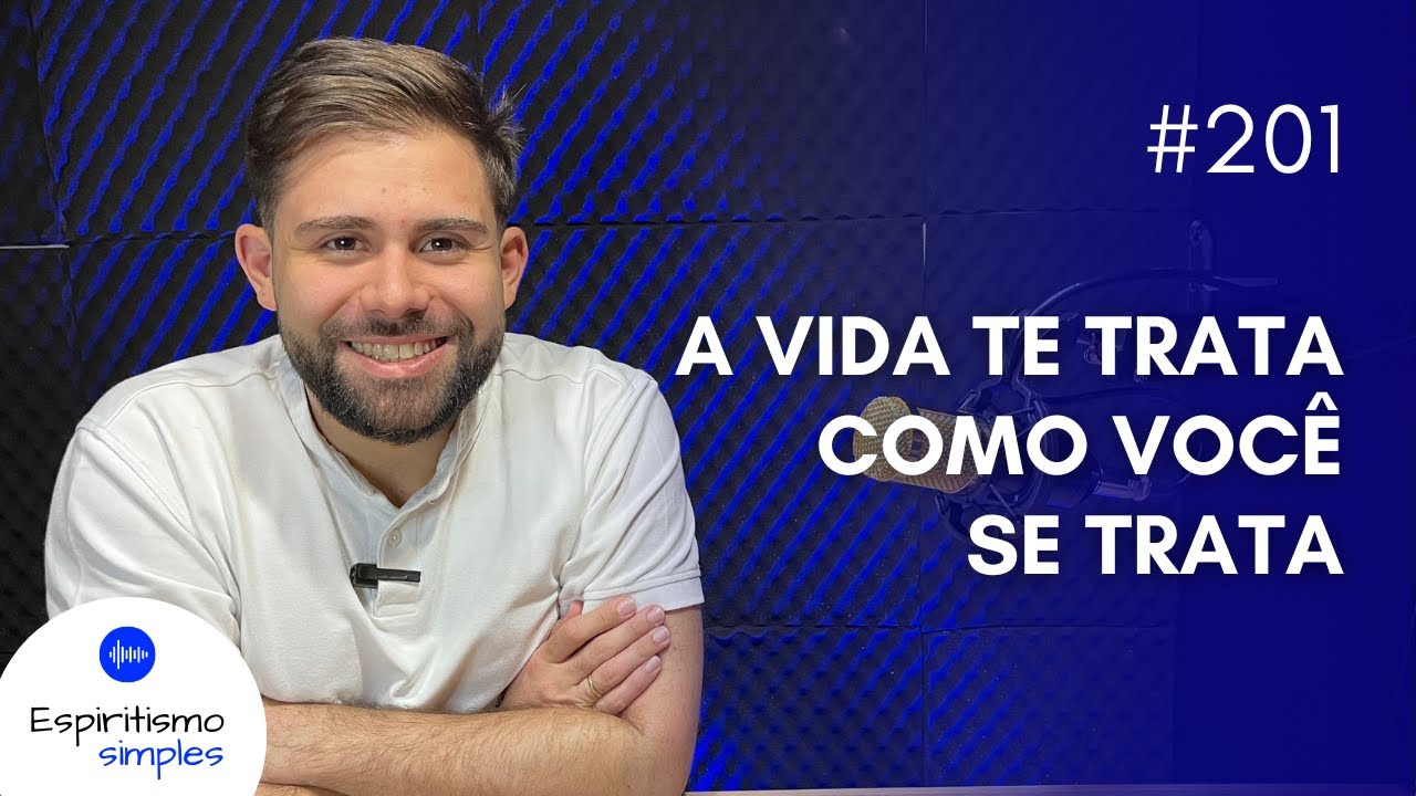 Podcast Espiritismo Simples #201 - A vida te trata como você se trata