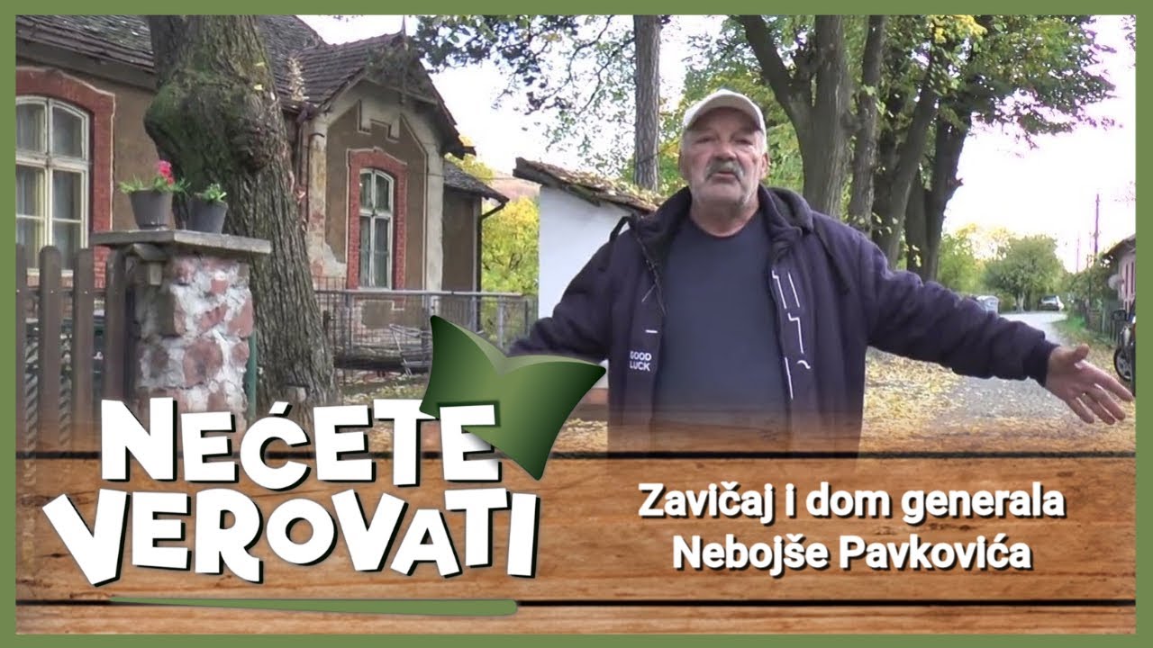 NEĆETE VEROVATI - Zavičaj i dom generala Nebojše Pavkovića