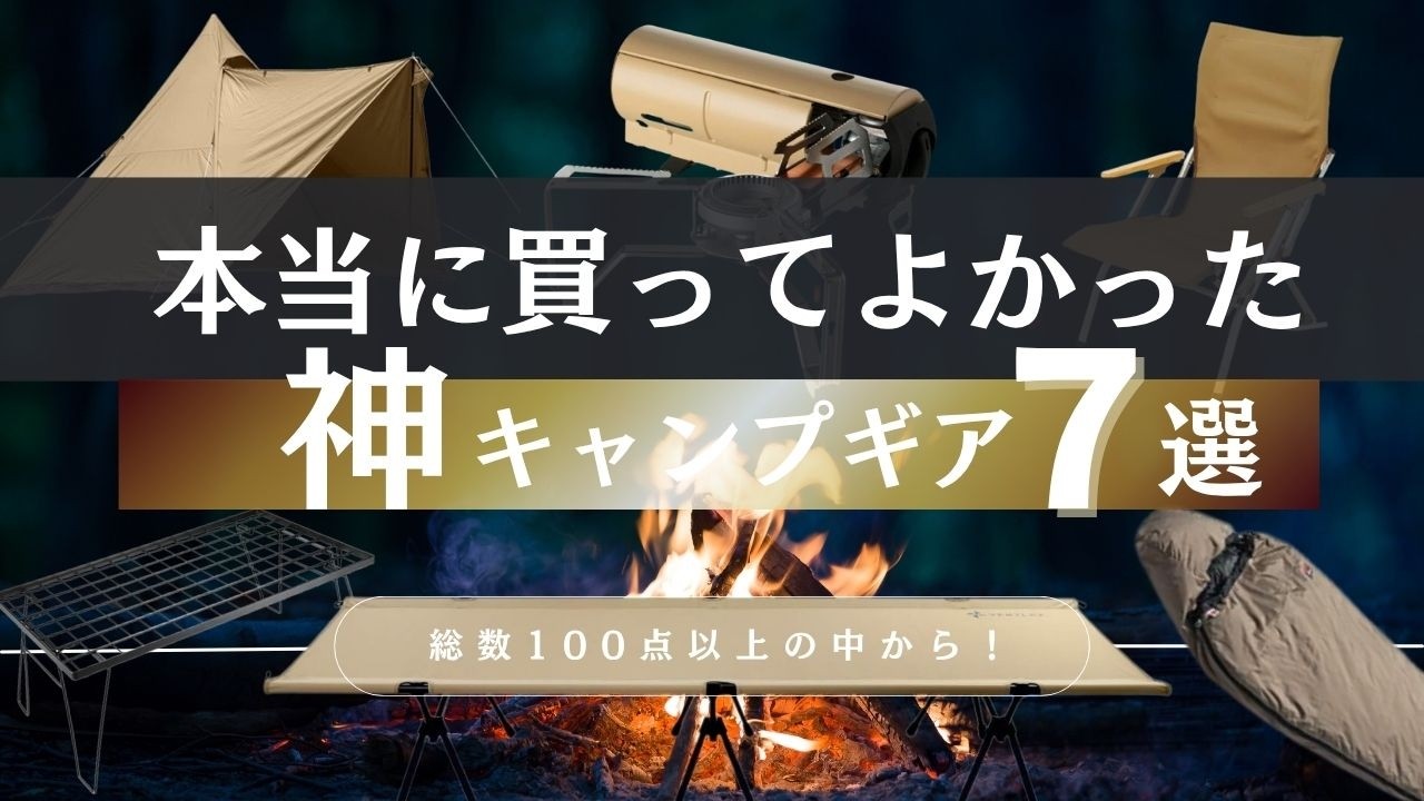 【キャンプ道具】これを買えば間違いなし！100点以上のキャンプギアから厳選！本当に買って良かった神キャンプ道具7選