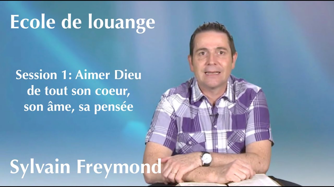 Ecole de louange 1 avec Sylvain Freymond : Aimer Dieu de tout coeur, son âme et sa pensée