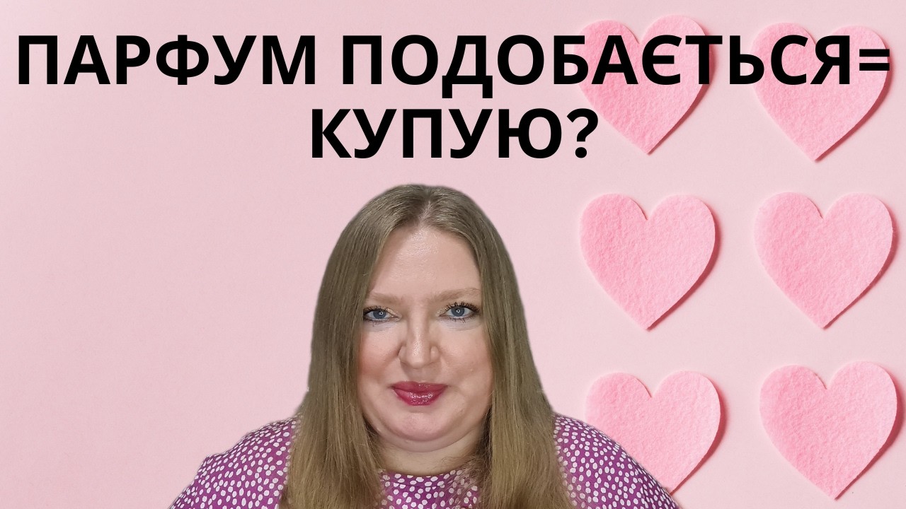 ЧИ КУПУЮ Я ВСІ АРОМАТИ, ЩО МЕНІ ПОДОБАЮТЬСЯ?
